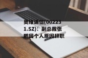 奥维通信(002231.SZ)：副总裁张鹏因个人原因辞职