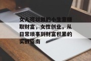 女人可以做的小生意赚取财富，女性创业，从日常琐事到财富积累的实战指南