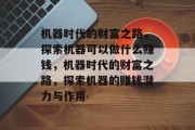 机器时代的财富之路，探索机器可以做什么赚钱，机器时代的财富之路，探索机器的赚钱潜力与作用