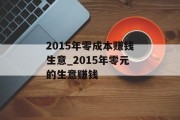 2015年零成本赚钱生意_2015年零元的生意赚钱