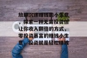放肆沉迷赚钱的小生意，探索一种无需投资但让你收入翻倍的方式，零投资暴富的赚钱小生意，投资就是轻松赚钱