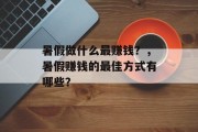 暑假做什么最赚钱？，暑假赚钱的最佳方式有哪些？