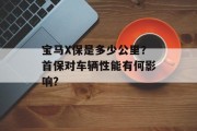 宝马X保是多少公里？首保对车辆性能有何影响？