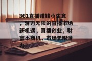 361直播赚钱小生意，潜力无限的直播市场新机遇，直播创业，财富小商机，市场无限潜力