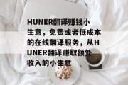 HUNER翻译赚钱小生意，免费或者低成本的在线翻译服务，从HUNER翻译赚取额外收入的小生意
