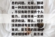 当然翻译赚钱小生意可行吗？这是一个值得深思的问题。无疑，翻译是一种高附加值的服务，不仅有助于提升个人能力，还能带来一定的经济收益。那么，对于没有翻译专业背景的人来说，是否真的能通过翻译赚钱呢？，能否通过翻译赚钱，对非专业的思考