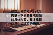 建议，当然可以，请您提供一下需要生成标题的具体内容，我才能帮助您生成相应的标题。