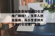 从小生意如何通过引流推广赚钱？，生意人创业指南，从小生意到大流量的引流推广之路