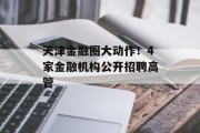 天津金融圈大动作！4家金融机构公开招聘高管