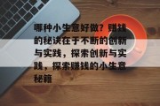 哪种小生意好做？赚钱的秘诀在于不断的创新与实践，探索创新与实践，探索赚钱的小生意秘籍
