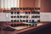 闲暇时光如何转化为财富之源——探索闲暇赚钱的多种途径，闲暇时光转化为财富之源，探索多种闲暇赚钱途径