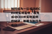 如何成为一位成功的CEO并实现盈利，成为成功CEO并实现盈利的秘诀，策略与执行力并行