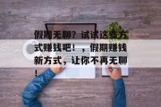 假期无聊？试试这些方式赚钱吧！，假期赚钱新方式，让你不再无聊！