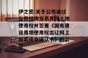 伊之密:关于公司通过公开挂牌交易竞得土地使用权并签署《国有建设用地使用权出让网上拍卖成交确认书》的公告