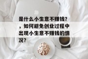 是什么小生意不赚钱？，如何避免创业过程中出现小生意不赚钱的情况？
