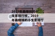 2019年最赚钱的小生意排行榜，2019年最赚钱的小生意排行榜