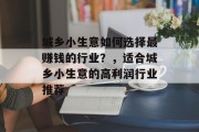 城乡小生意如何选择最赚钱的行业？，适合城乡小生意的高利润行业推荐