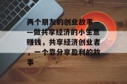 两个朋友的创业故事——做共享经济的小生意赚钱，共享经济创业者，一个靠分享盈利的故事