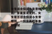 女生适合投资小生意赚钱？答案是肯定的，女生是否适合投资小生意赚钱，一份全面的答案和建议