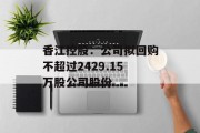 香江控股：公司拟回购不超过2429.15万股公司股份