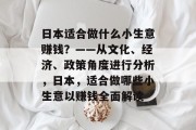 日本适合做什么小生意赚钱？——从文化、经济、政策角度进行分析，日本，适合做哪些小生意以赚钱全面解读