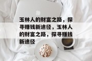 玉林人的财富之路，探寻赚钱新途径，玉林人的财富之路，探寻赚钱新途径
