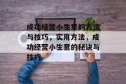 成功经营小生意的方法与技巧，实用方法，成功经营小生意的秘诀与技巧