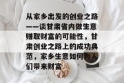 从家乡出发的创业之路——谈甘肃省内做生意赚取财富的可能性，甘肃创业之路上的成功典范，家乡生意如何为人们带来财富