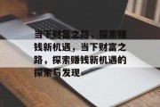 当下财富之路，探索赚钱新机遇，当下财富之路，探索赚钱新机遇的探索与发现