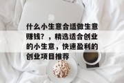 什么小生意合适做生意赚钱？，精选适合创业的小生意，快速盈利的创业项目推荐