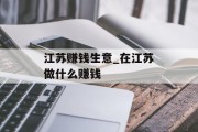江苏赚钱生意_在江苏做什么赚钱