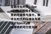 在数字化时代，Specify翻译赚钱小生意的可能性与潜力，数字化时代的标准化与灵活，Specify翻译赚钱的可行性分析