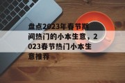 盘点2023年春节期间热门的小本生意，2023春节热门小本生意推荐