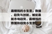 最赚钱的小生意，数据、趋势与创新，捕捉最新市场趋势，最赚钱的数据和趋势小生意