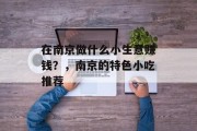 在南京做什么小生意赚钱？，南京的特色小吃推荐
