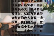 在家最赚钱的小生意有很多种。这些小生意虽然规模不大，但只要经营得当，就能为家庭带来稳定的收入来源。接下来，我们将介绍一些可以在家中实施的赚钱方式。，家中创业，如何在家轻松赚取财富