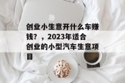 创业小生意开什么车赚钱？，2023年适合创业的小型汽车生意项目