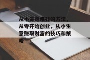 从小生意赚钱的方法，从零开始创业，从小生意赚取财富的技巧和策略