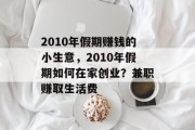 2010年假期赚钱的小生意，2010年假期如何在家创业？兼职赚取生活费