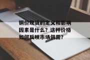 铜价现货的定义和影响因素是什么？这种价格如何反映市场供需？