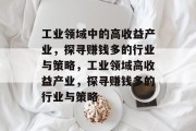 工业领域中的高收益产业，探寻赚钱多的行业与策略，工业领域高收益产业，探寻赚钱多的行业与策略