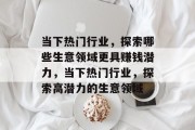 当下热门行业，探索哪些生意领域更具赚钱潜力，当下热门行业，探索高潜力的生意领域