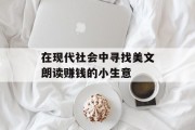 在现代社会中寻找美文朗读赚钱的小生意