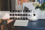 电脑多做什么赚钱？，利用电脑创造收入，多种赚钱途径探索
