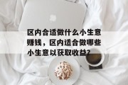 区内合适做什么小生意赚钱，区内适合做哪些小生意以获取收益？