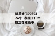 新易盛(300502.SZ)：泰国工厂二期正在建设中