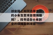 创业路上如何选择合适的小本生意项目摆摊赚钱？，找寻适合小本创业的摆摊盈利项目