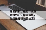 探索商机，在做什么生意赚钱？，探索商机，如何选择赚钱的生意？