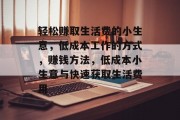 轻松赚取生活费的小生意，低成本工作的方式，赚钱方法，低成本小生意与快速获取生活费用