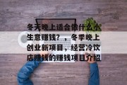 冬天晚上适合做什么小生意赚钱？，冬季晚上创业新项目，经营冷饮店赚钱的赚钱项目介绍